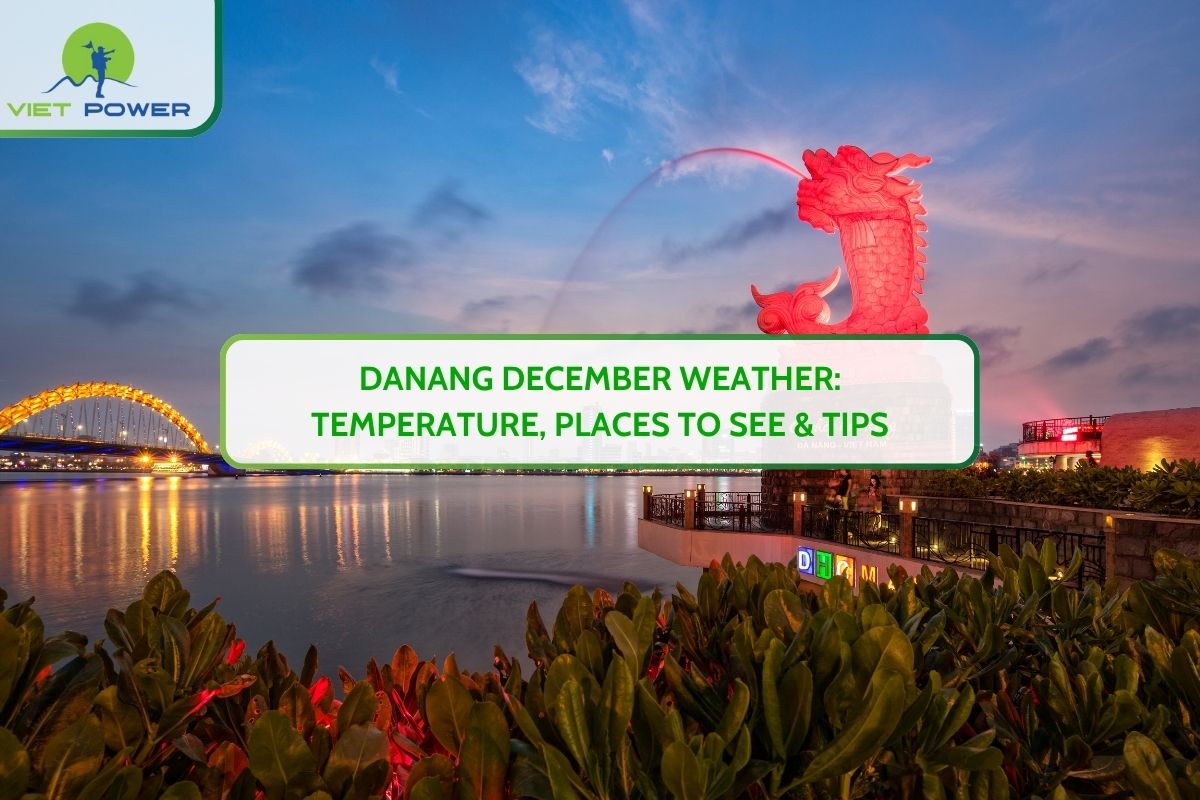 Danang December Weather: Temperature, Places to See & Tips