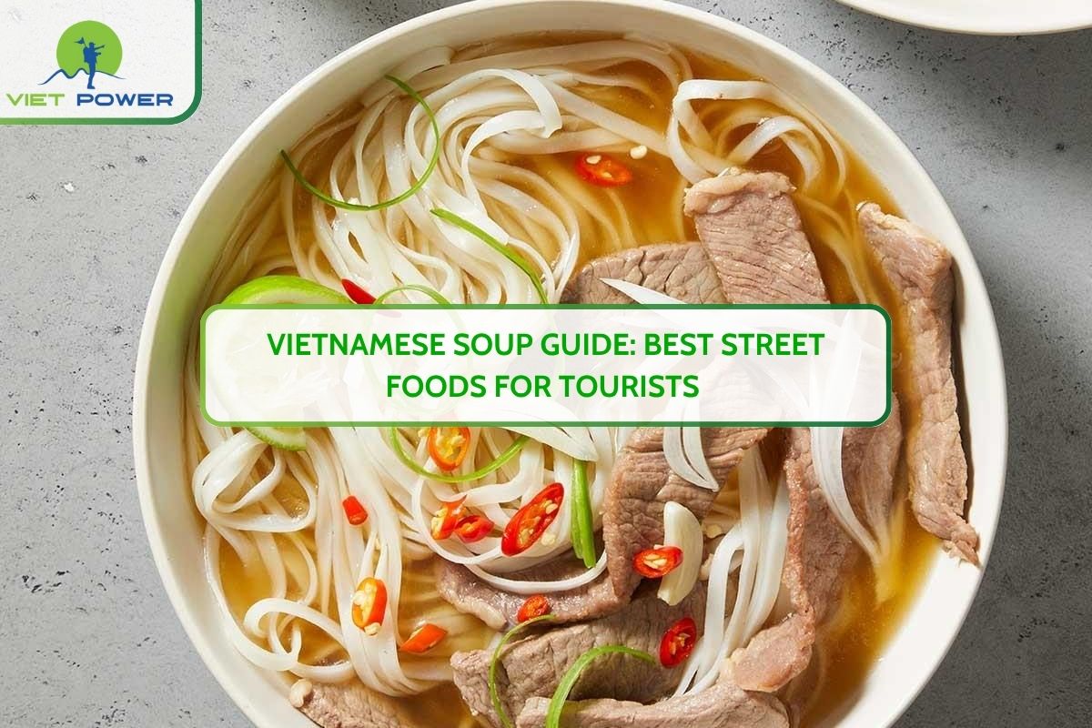 Vietnamese Soup Guide: Best Street Foods for Tourists 