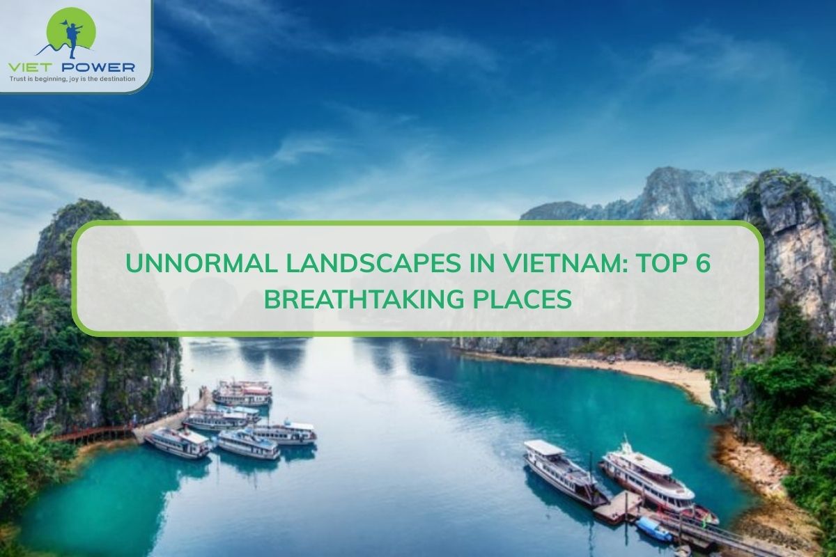 Unnormal Landscapes In Vietnam: Top 6 Breathtaking Places